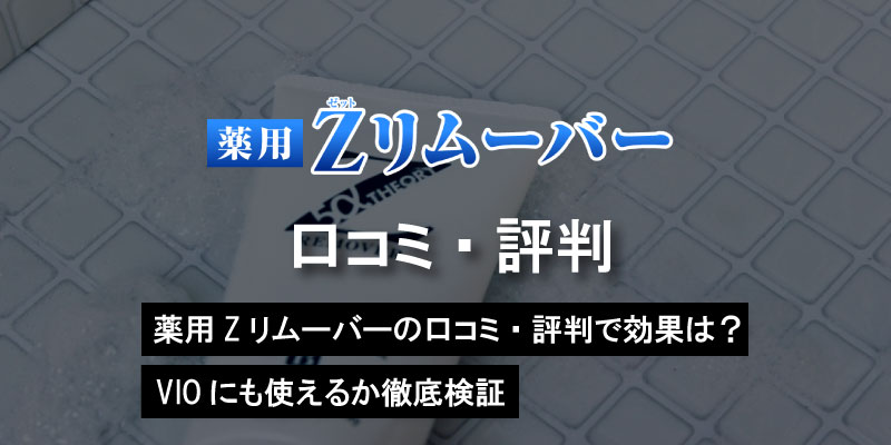 薬用Zリムーバーの口コミ・評判で効果は？VIOにも使えるか徹底検証